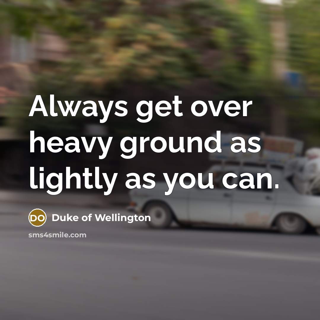 “Always get over heavy ground as lightly as you can.…” quote by Duke of Wellington