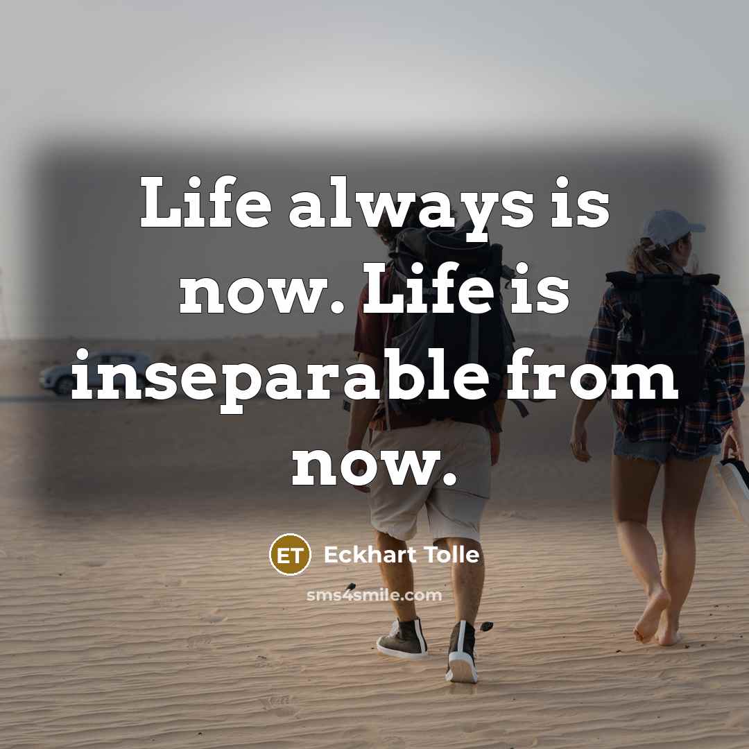 “Life always is now. Life is inseparable from now.…” quote by Eckhart Tolle