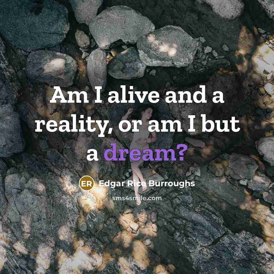 “Am I alive and a reality, or am I but…” quote by Edgar Rice Burroughs