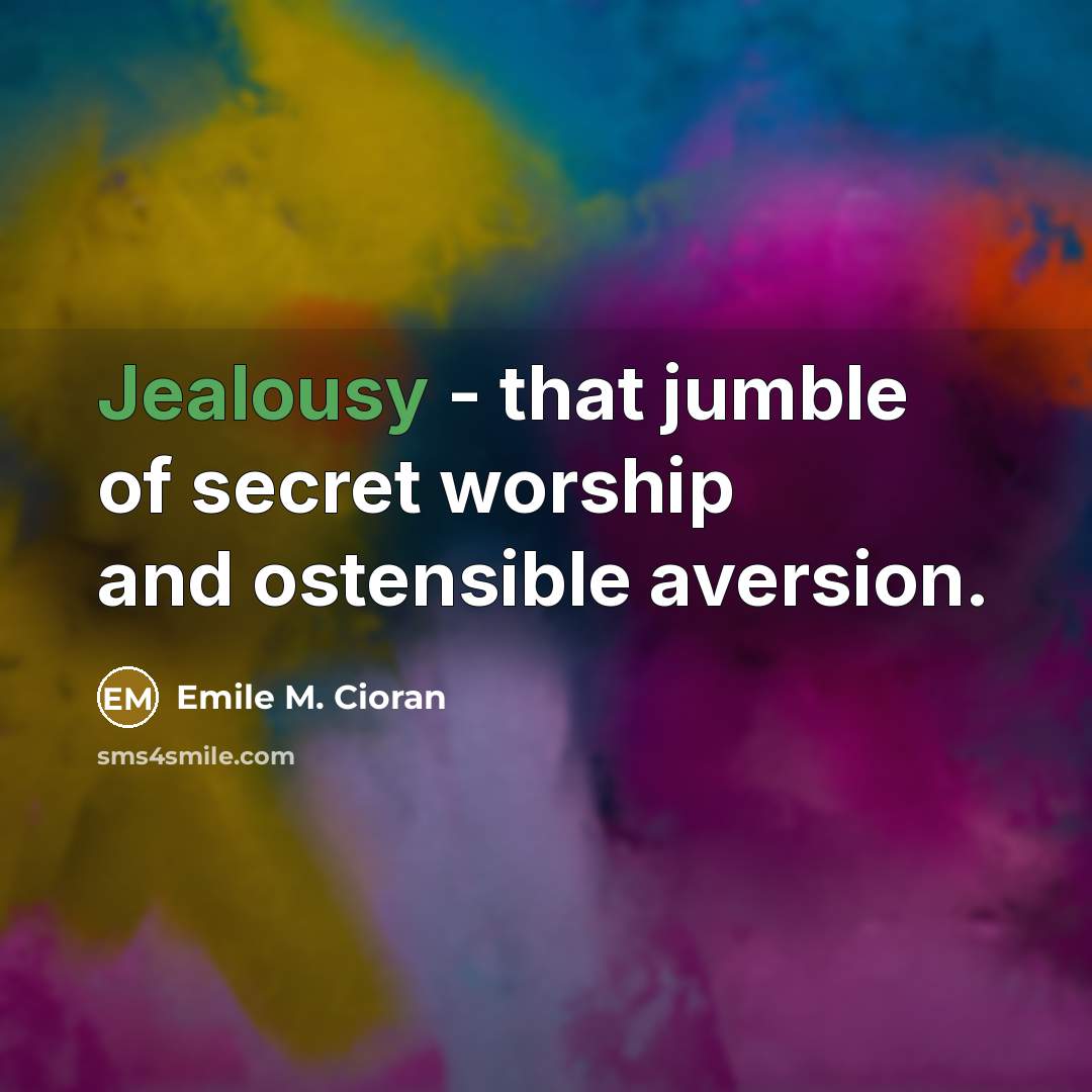“Jealousy - that jumble of secret worship and ostensible aversion.…” quote by Emile M. Cioran
