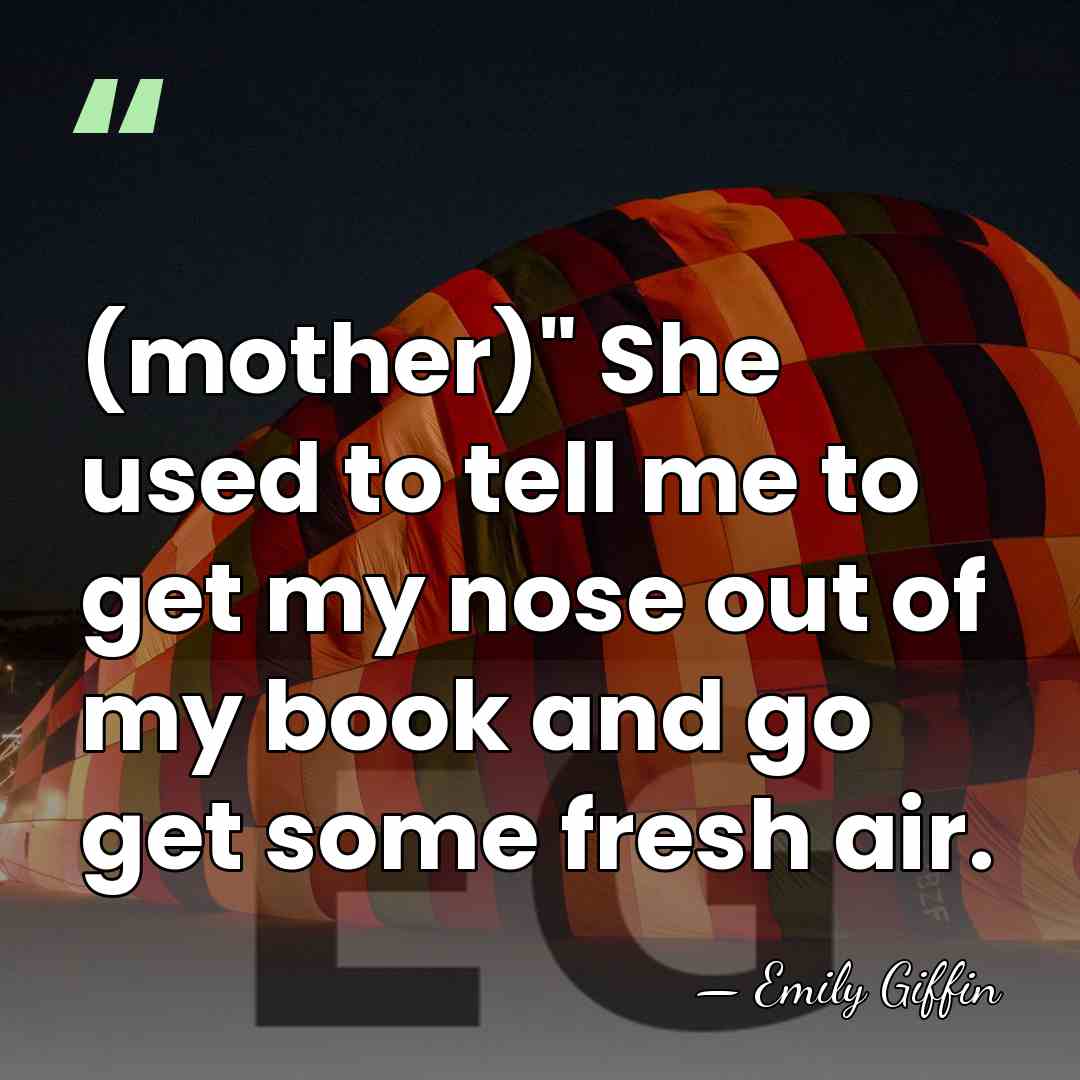 (mother)" She used to tell me to get my nose out of&hellip; - Emily Giffin