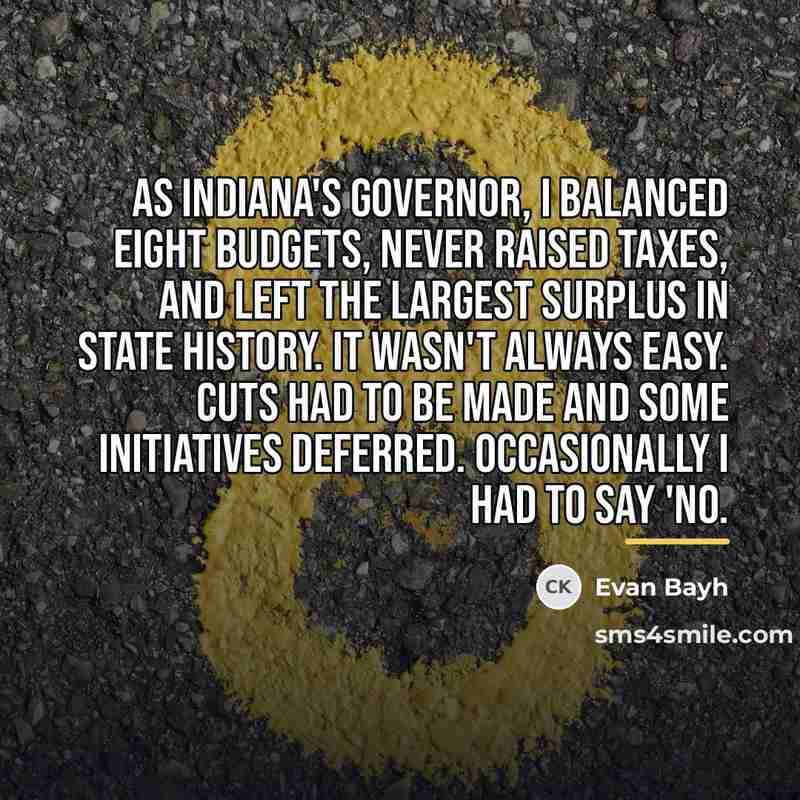 “As Indiana's governor, I balanced eight budgets, never raised taxes,…” quote by Evan Bayh