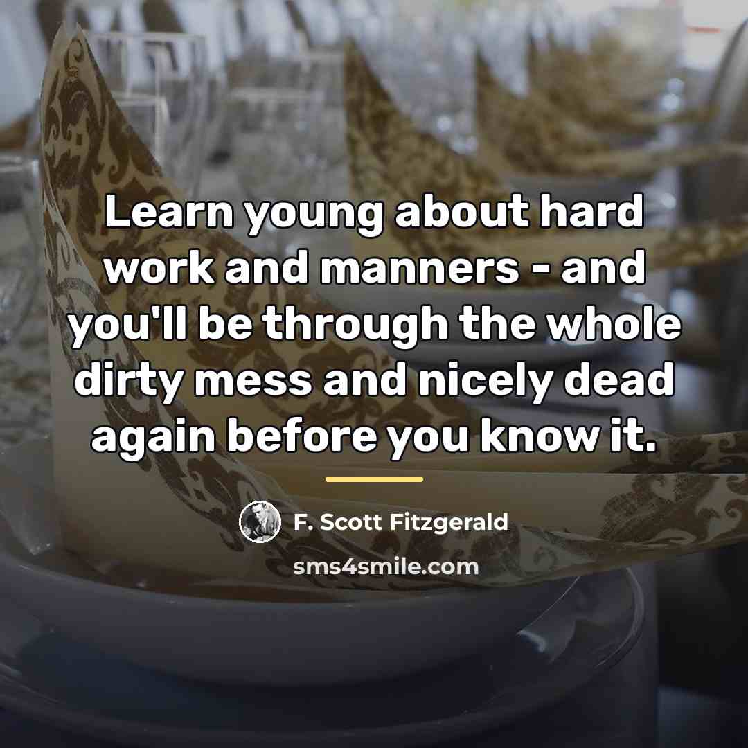 “Learn young about hard work and manners - and you'll…” quote by F. Scott Fitzgerald