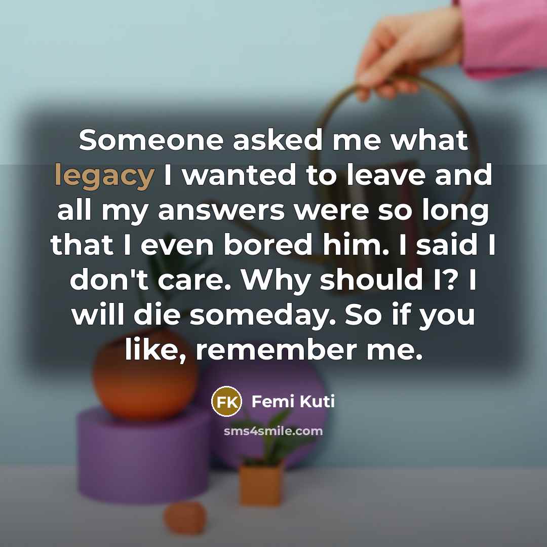 “Someone asked me what legacy I wanted to leave and…” quote by Femi Kuti