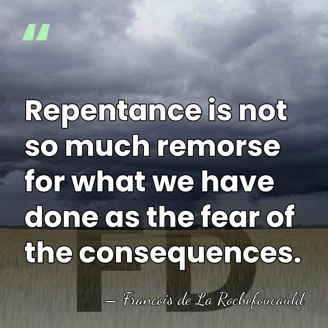 Repentance is not so much remorse for what we have done as&hellip; - Francois de La Rochefoucauld