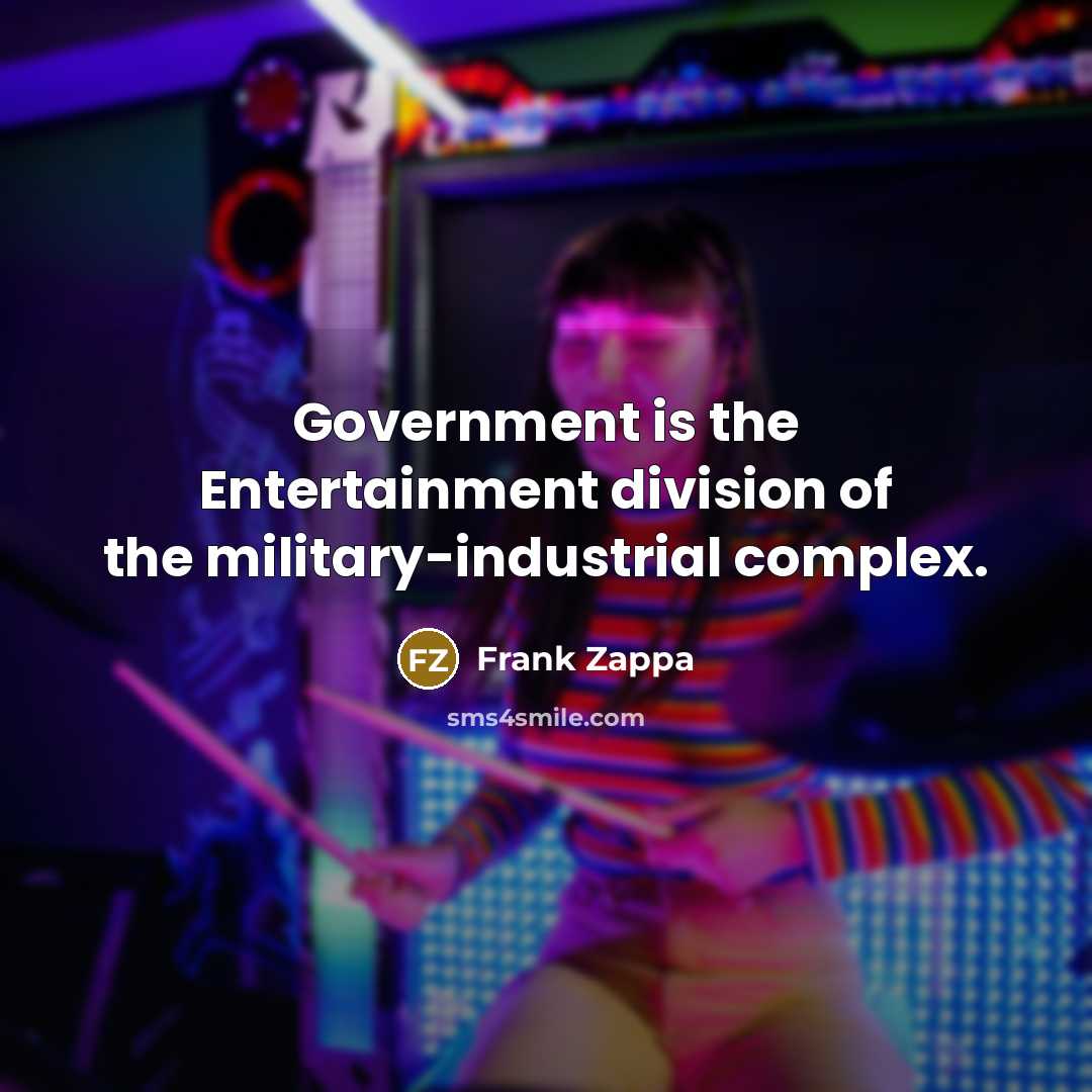 “Government is the Entertainment division of the military-industrial complex.…” quote by Frank Zappa