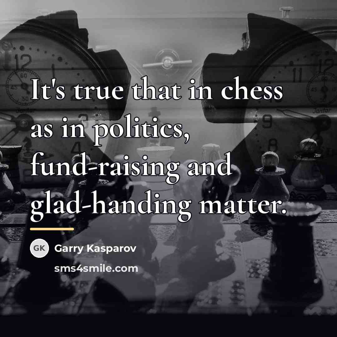 “It's true that in chess as in politics, fund-raising and…” quote by Garry Kasparov
