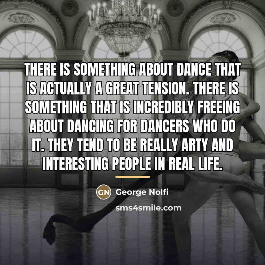 “There is something about dance that is actually a great…” quote by George Nolfi
