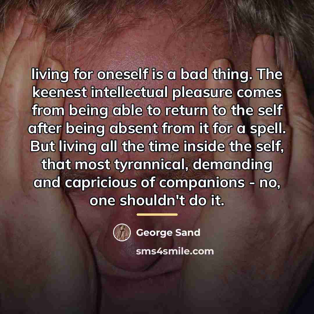 “living for oneself is a bad thing. The keenest intellectual…” quote by George Sand