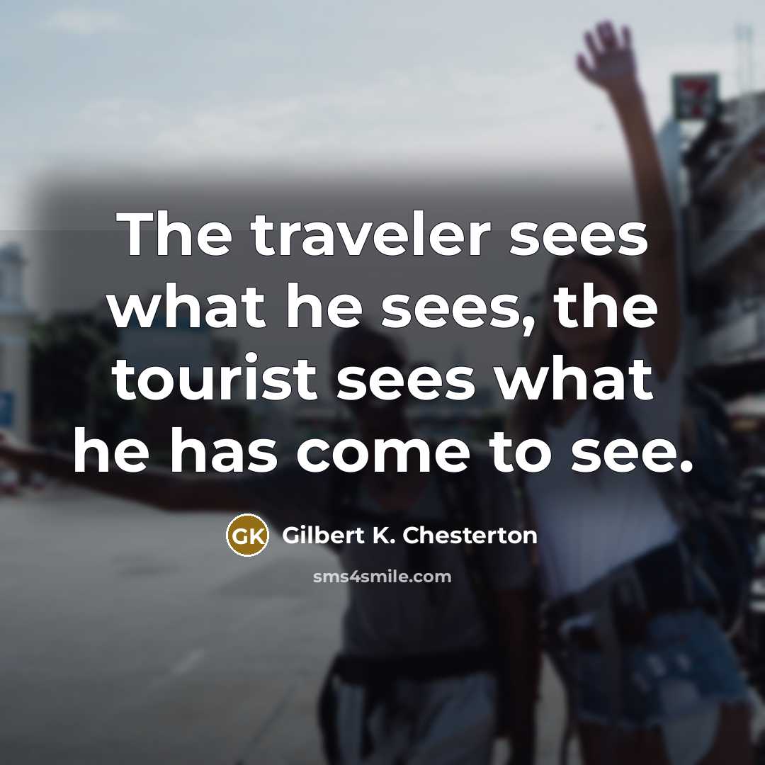 “The traveler sees what he sees, the tourist sees what…” quote by Gilbert K. Chesterton