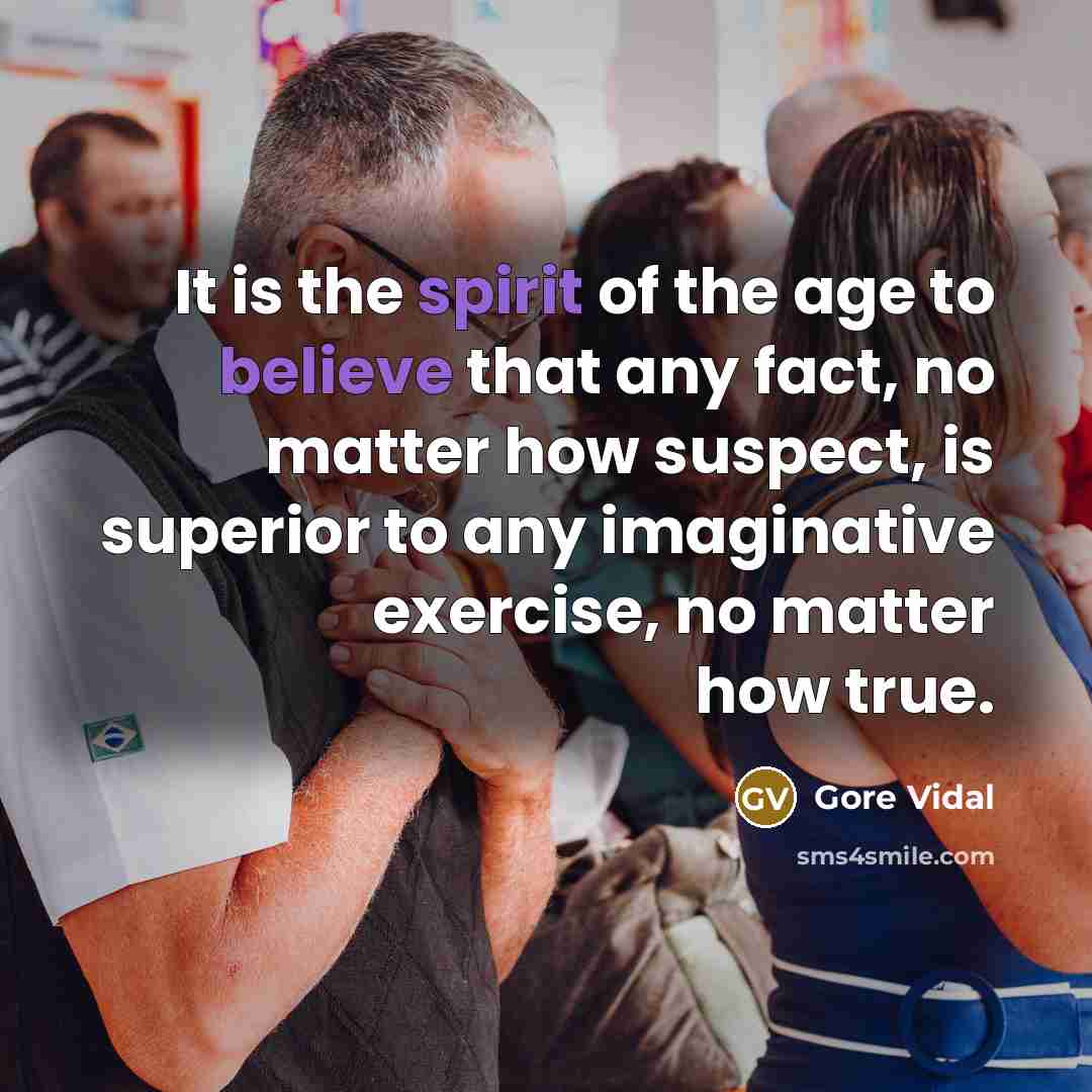 “It is the spirit of the age to believe that…” quote by Gore Vidal
