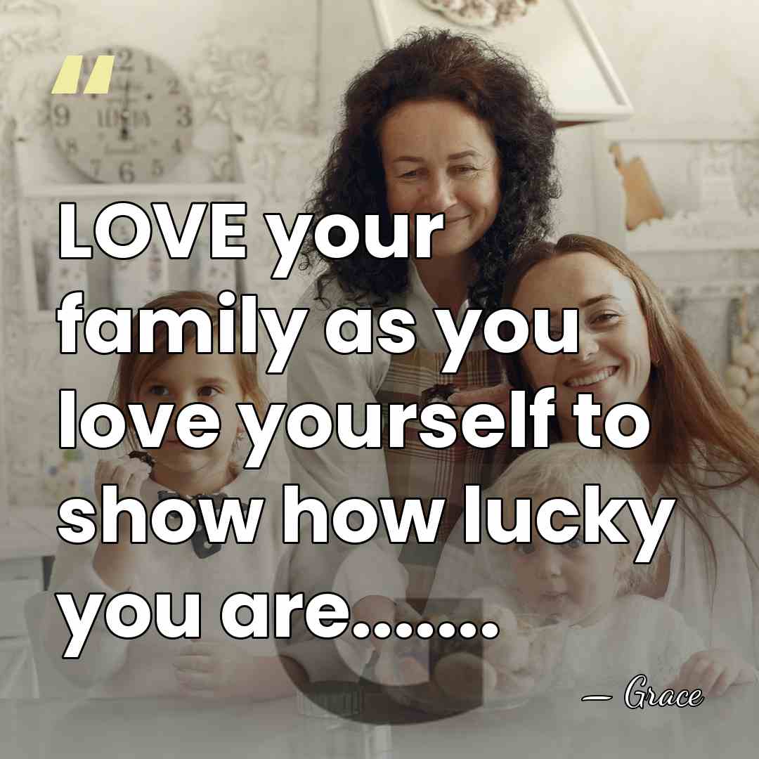 LOVE your family as you love yourself to show how lucky you&hellip; - Grace