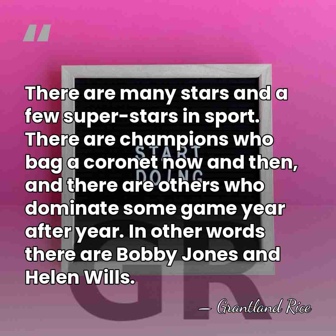 There are many stars and a few super-stars in sport. There are&hellip; - Grantland Rice