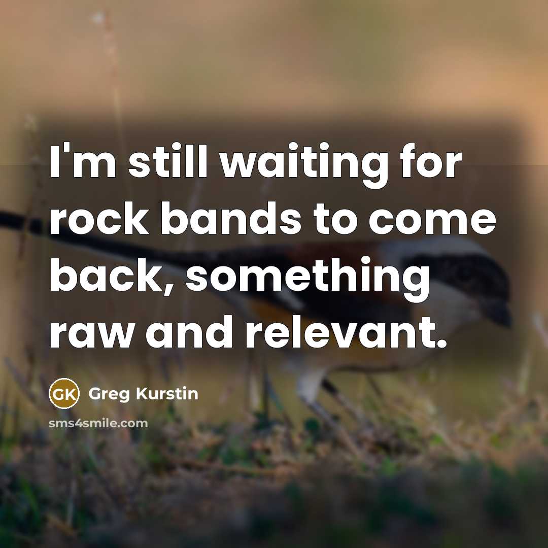 “I'm still waiting for rock bands to come back, something…” quote by Greg Kurstin