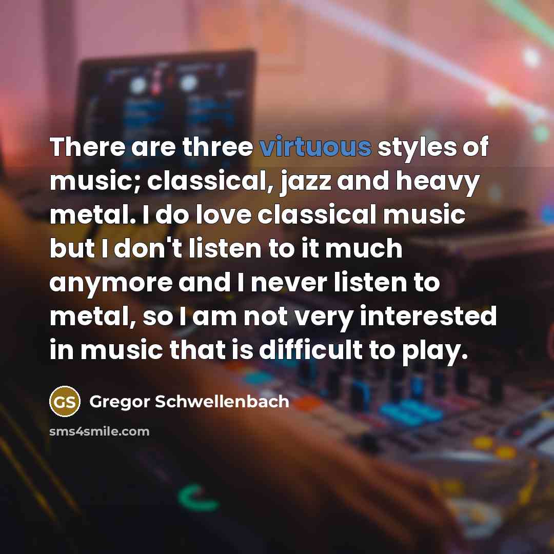“There are three virtuous styles of music; classical, jazz and…” quote by Gregor Schwellenbach