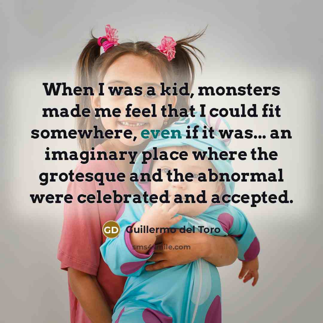 “When I was a kid, monsters made me feel that…” quote by Guillermo del Toro