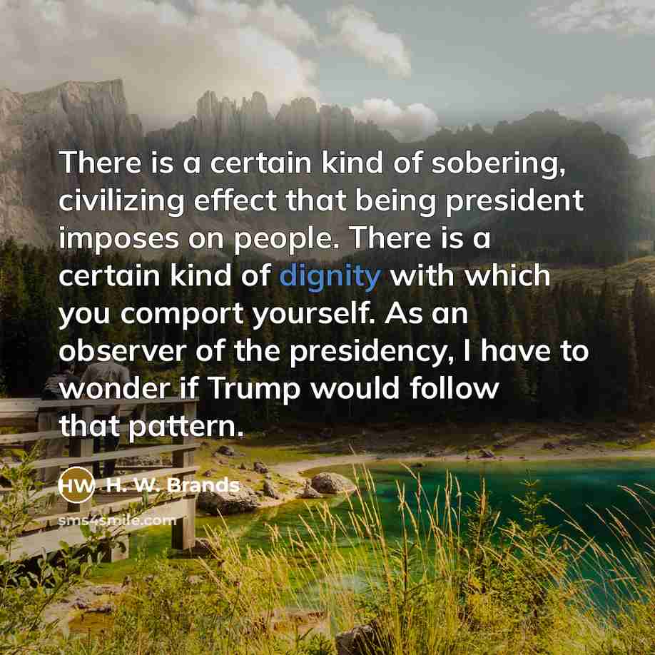 “There is a certain kind of sobering, civilizing effect that…” quote by H. W. Brands