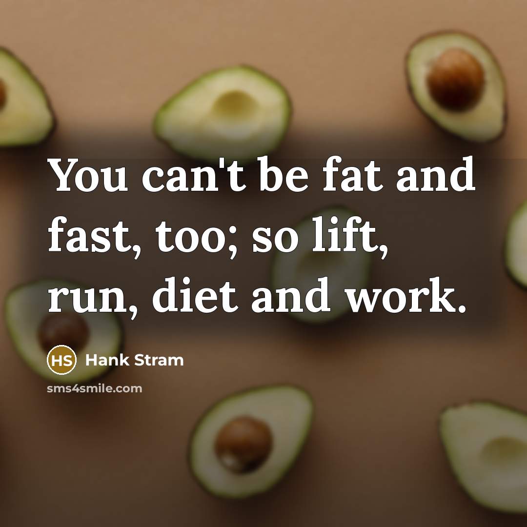 “You can't be fat and fast, too; so lift, run,…” quote by Hank Stram
