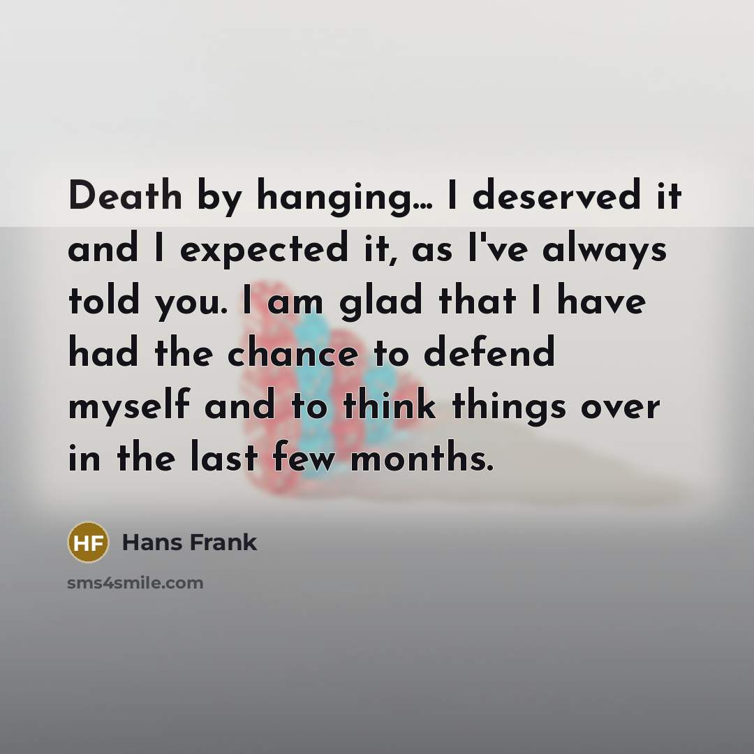 “Death by hanging... I deserved it and I expected it,…” quote by Hans Frank