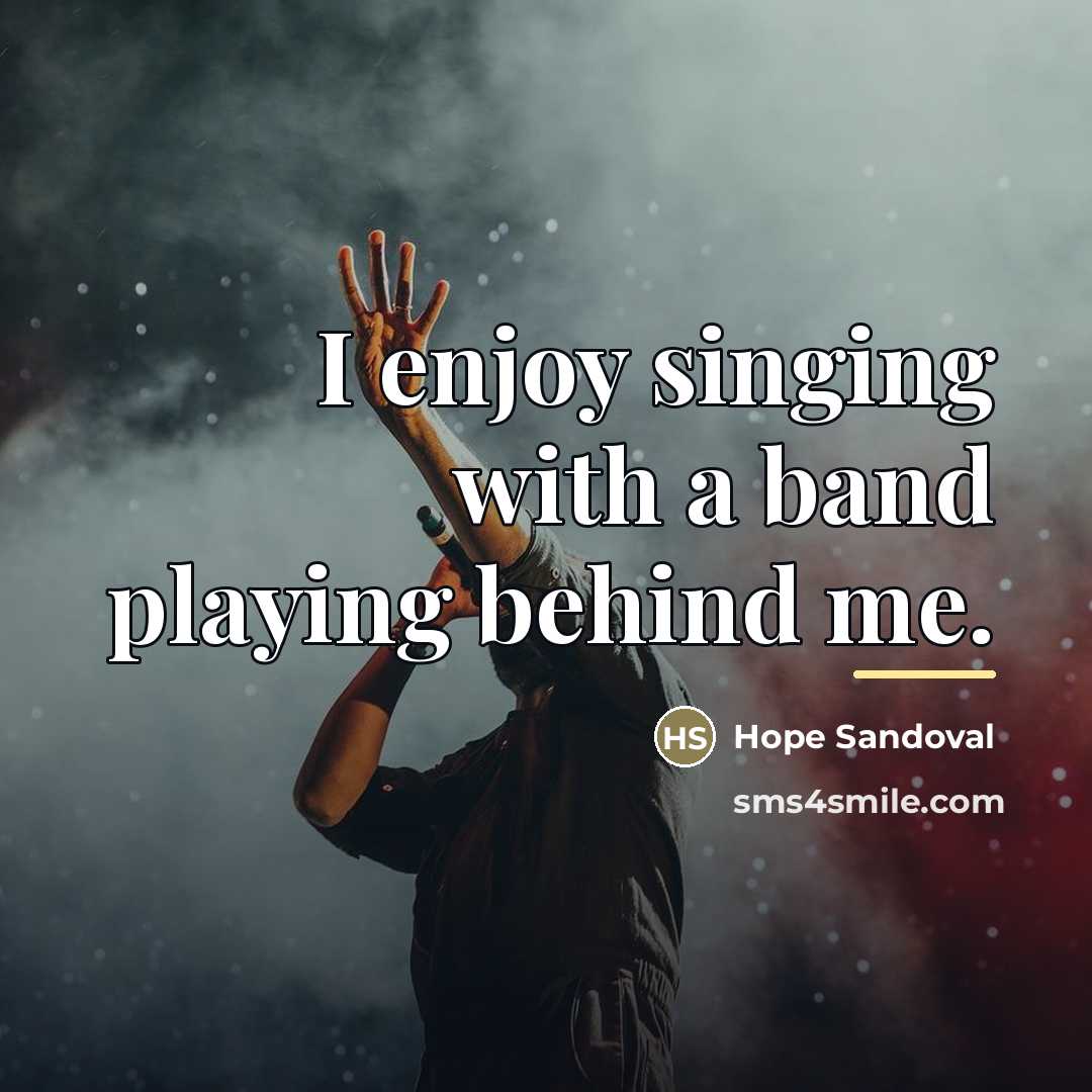 “I enjoy singing with a band playing behind me.…” quote by Hope Sandoval