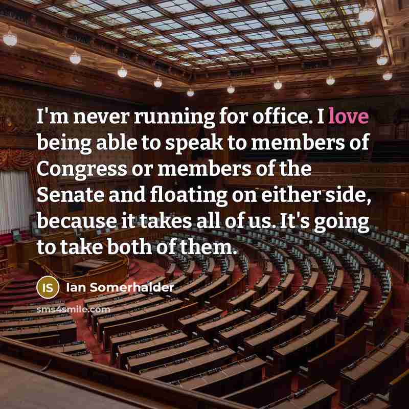 “I'm never running for office. I love being able to…” quote by Ian Somerhalder