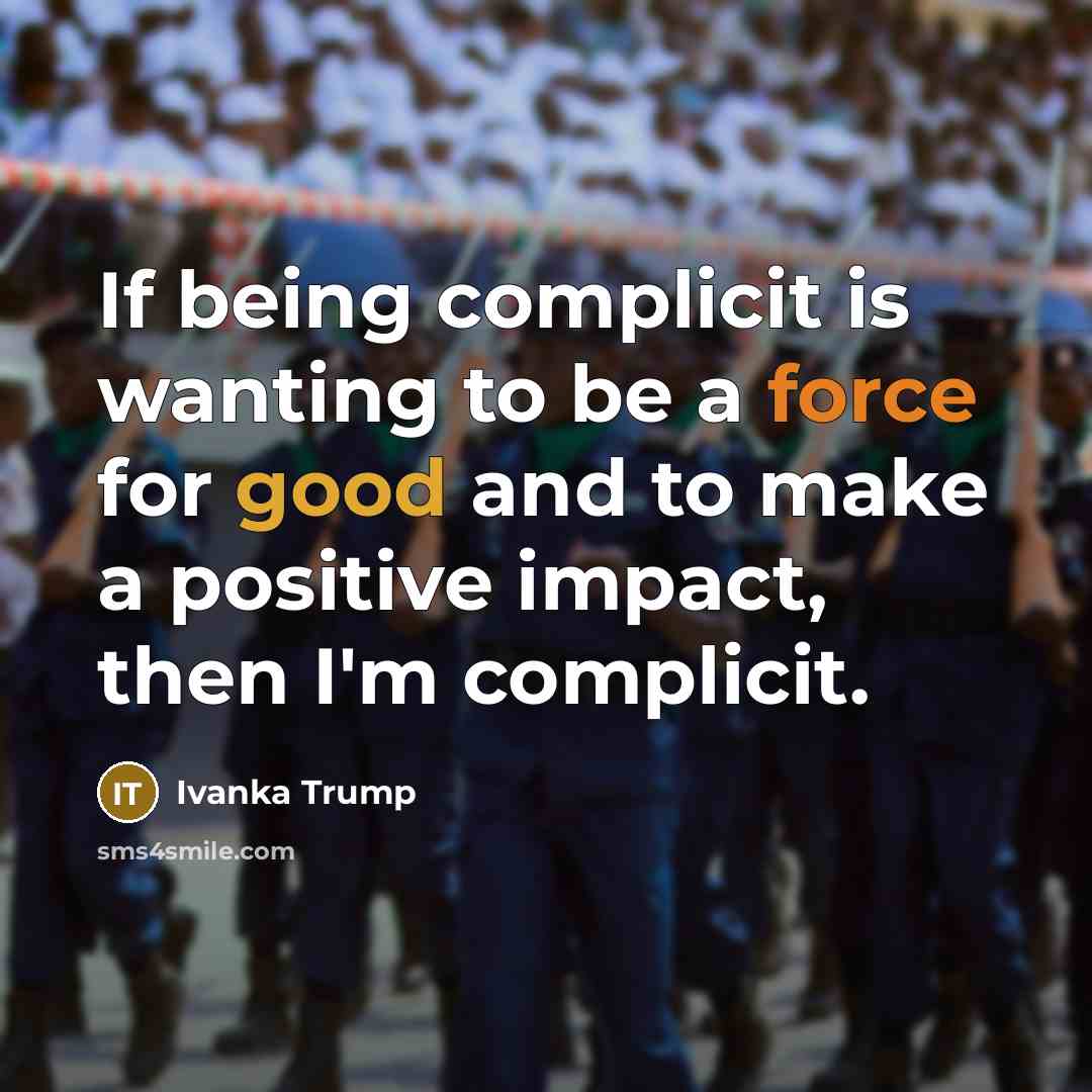 “If being complicit is wanting to be a force for…” quote by Ivanka Trump