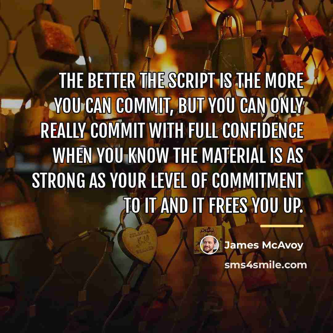 “The better the script is the more you can commit,…” quote by James McAvoy