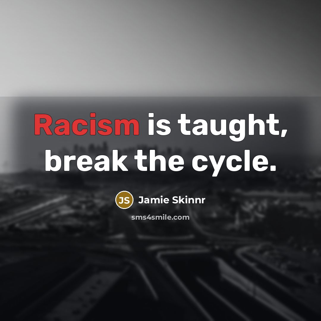 “Racism is taught, break the cycle.” quote by Jamie Skinnr