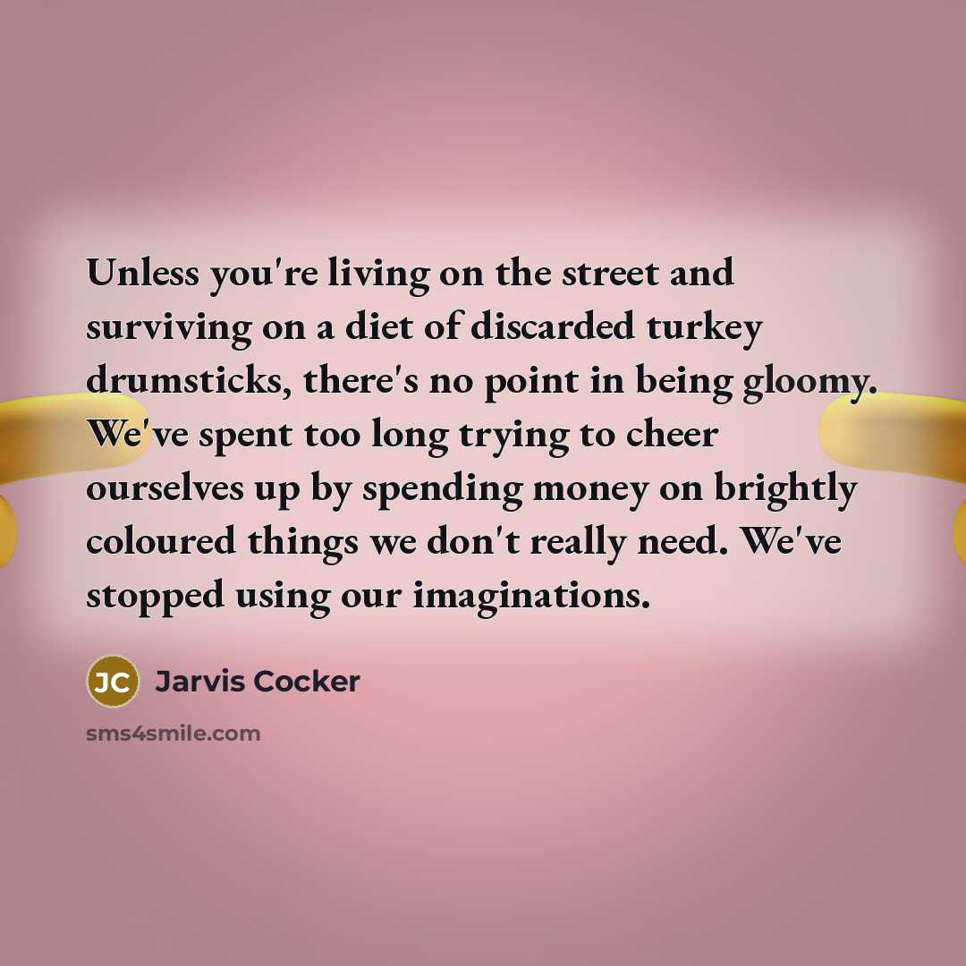“Unless you're living on the street and surviving on a…” quote by Jarvis Cocker
