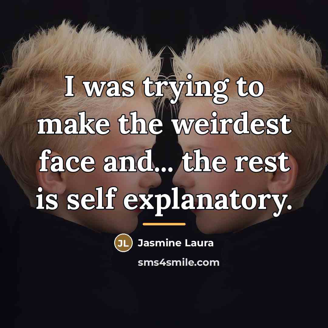 “I was trying to make the weirdest face and... the…” quote by Jasmine Laura