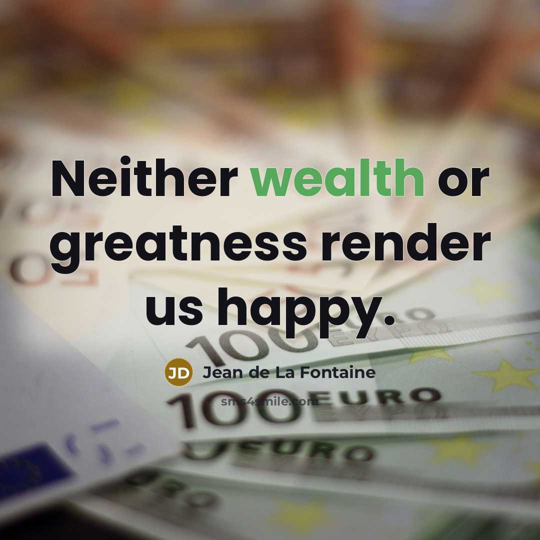 “Neither wealth or greatness render us happy.…” quote by Jean de La Fontaine