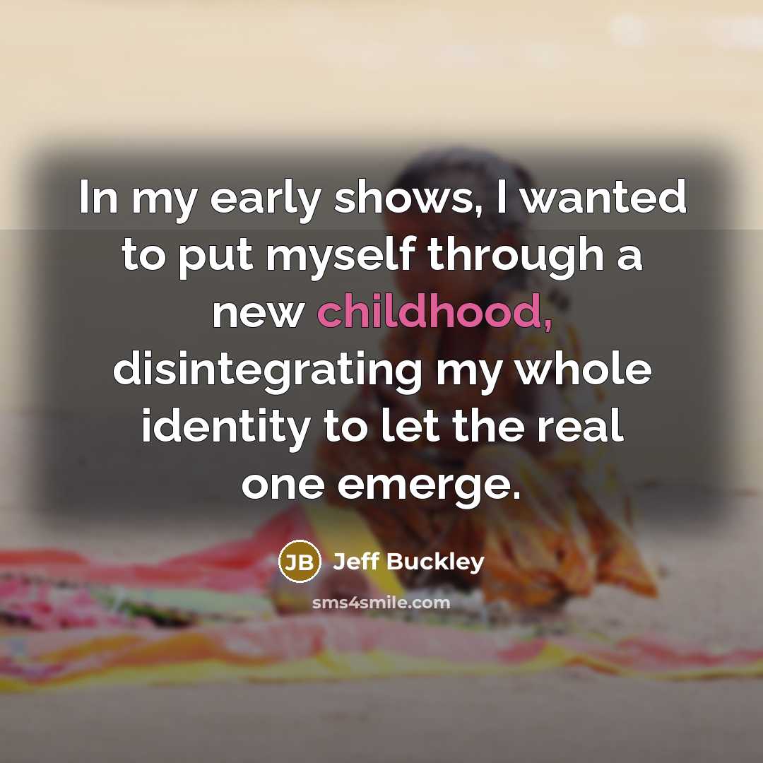 “In my early shows, I wanted to put myself through…” quote by Jeff Buckley