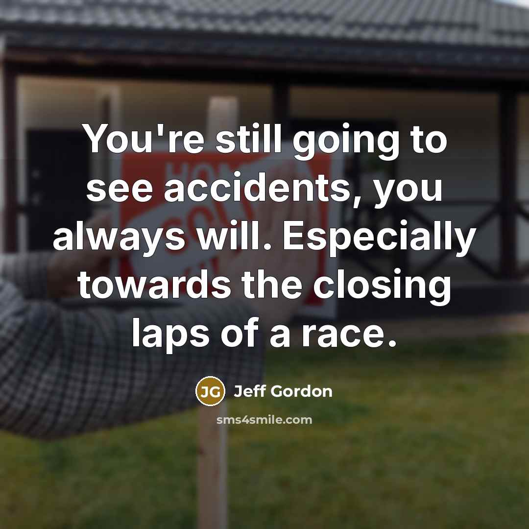 “You're still going to see accidents, you always will. Especially…” quote by Jeff Gordon
