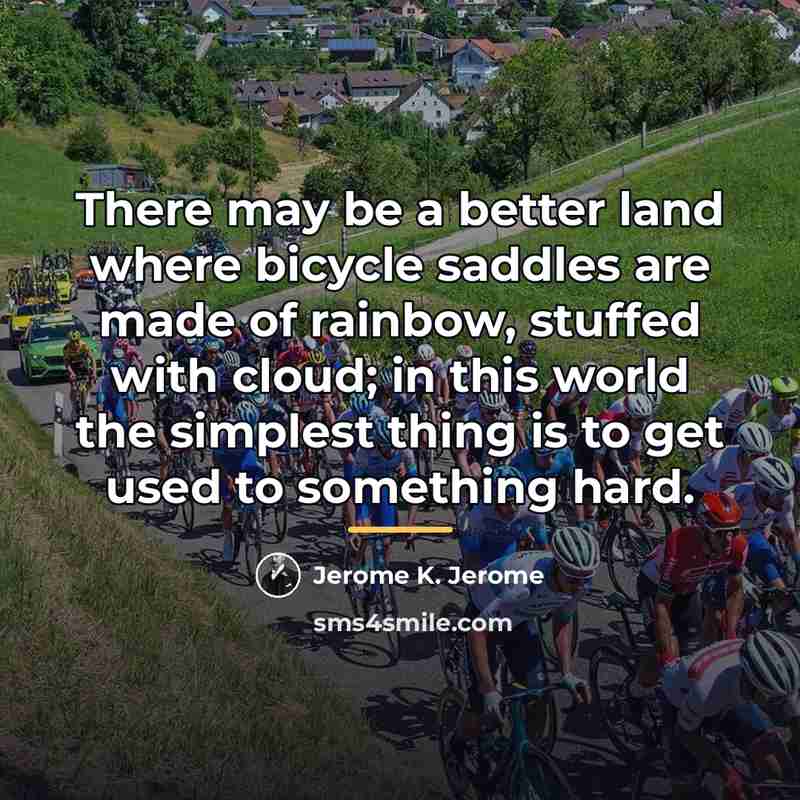 “There may be a better land where bicycle saddles are…” quote by Jerome K. Jerome
