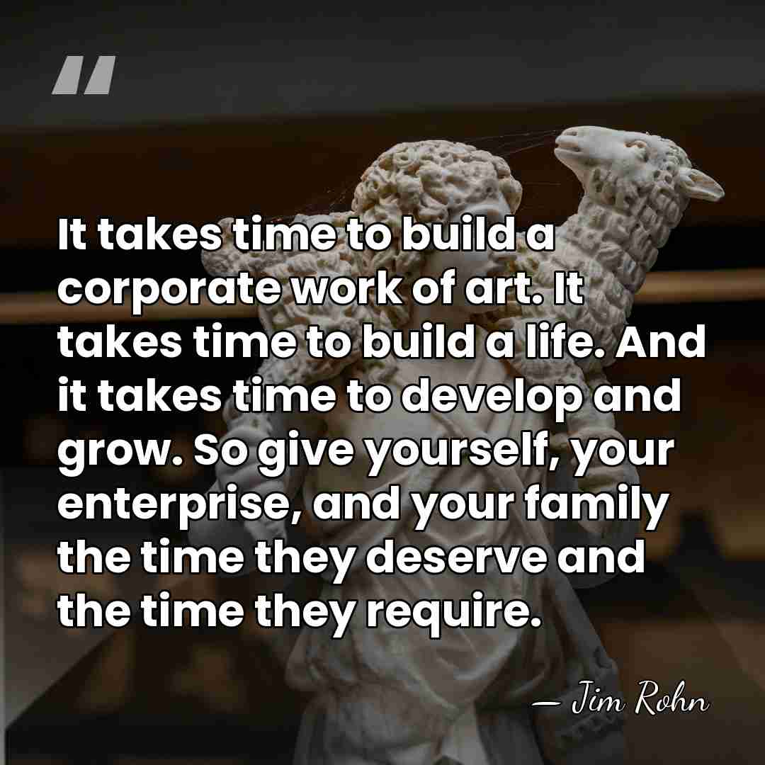 It takes time to build a corporate work of art. It takes&hellip; - Jim Rohn