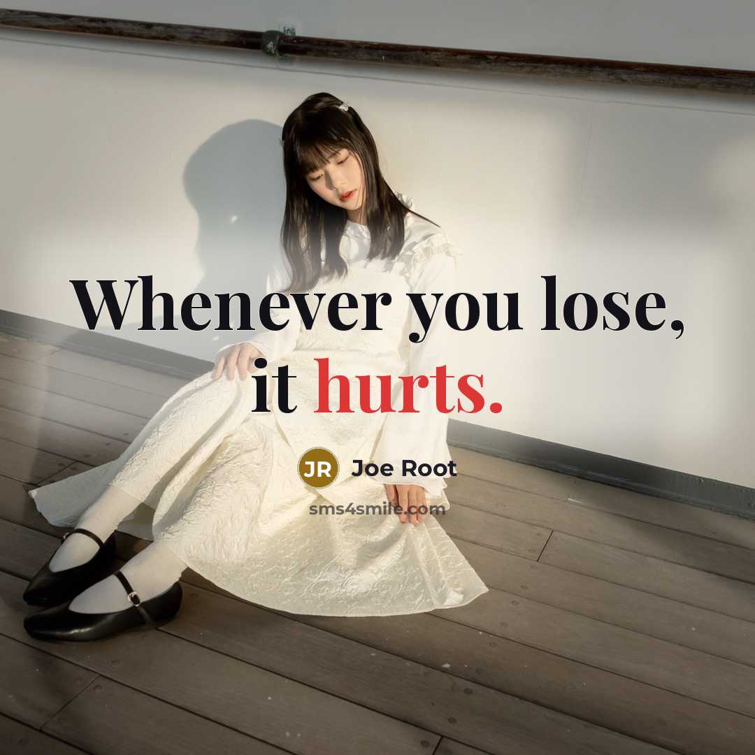 “Whenever you lose, it hurts.” quote by Joe Root