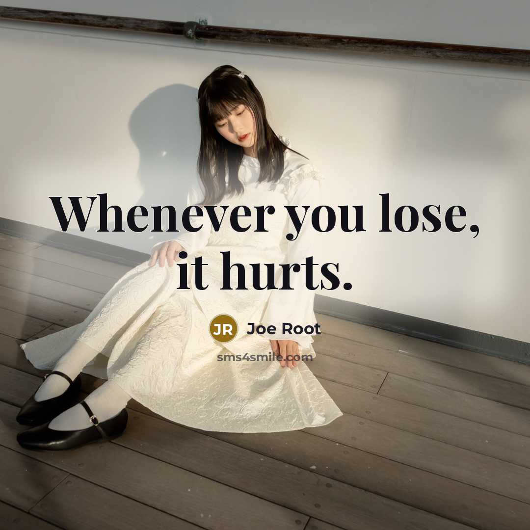 “Whenever you lose, it hurts.…” quote by Joe Root