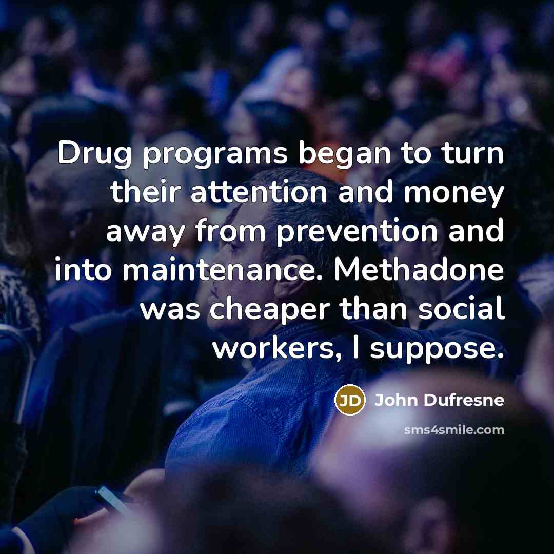 “Drug programs began to turn their attention and money away…” quote by John Dufresne