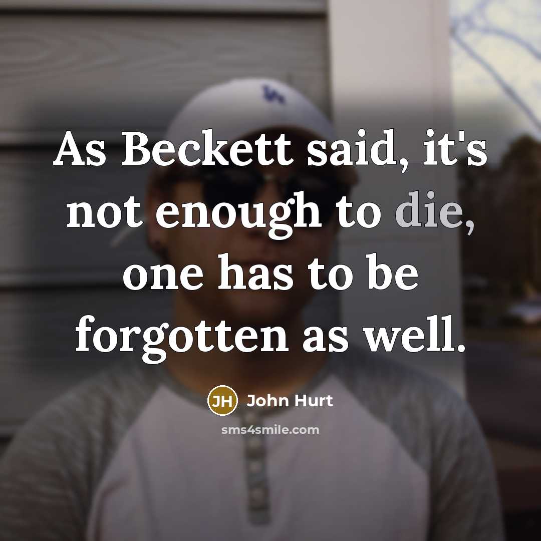 “As Beckett said, it's not enough to die, one has…” quote by John Hurt