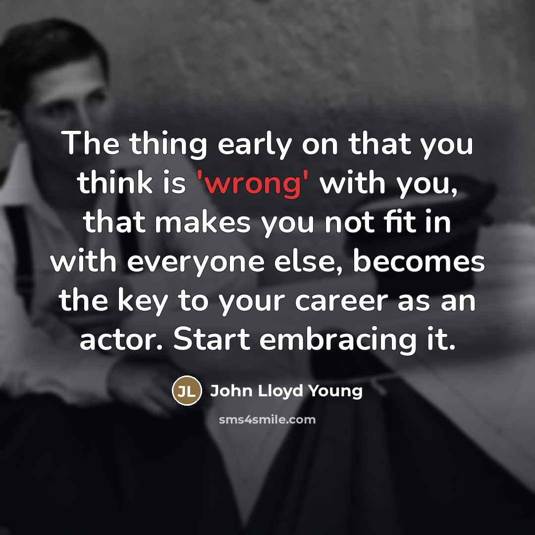“The thing early on that you think is 'wrong' with…” quote by John Lloyd Young