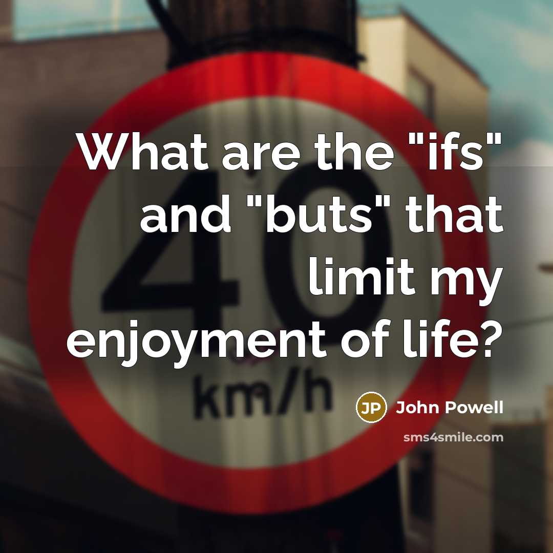 “What are the "ifs" and "buts" that limit my enjoyment…” quote by John Powell