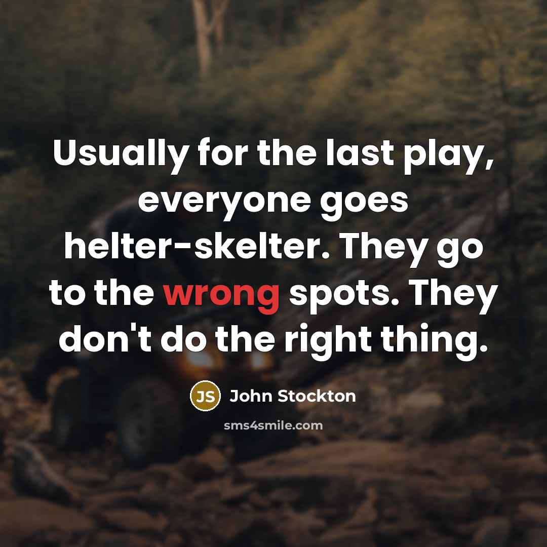 “Usually for the last play, everyone goes helter-skelter. They go…” quote by John Stockton