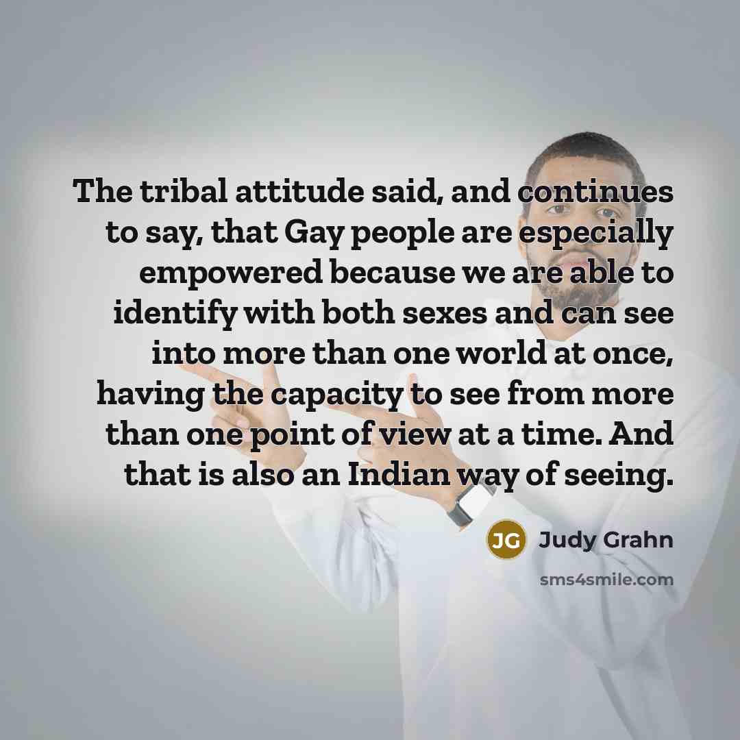 “The tribal attitude said, and continues to say, that Gay…” quote by Judy Grahn