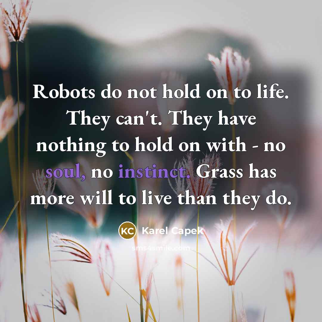 “Robots do not hold on to life. They can't. They…” quote by Karel Capek