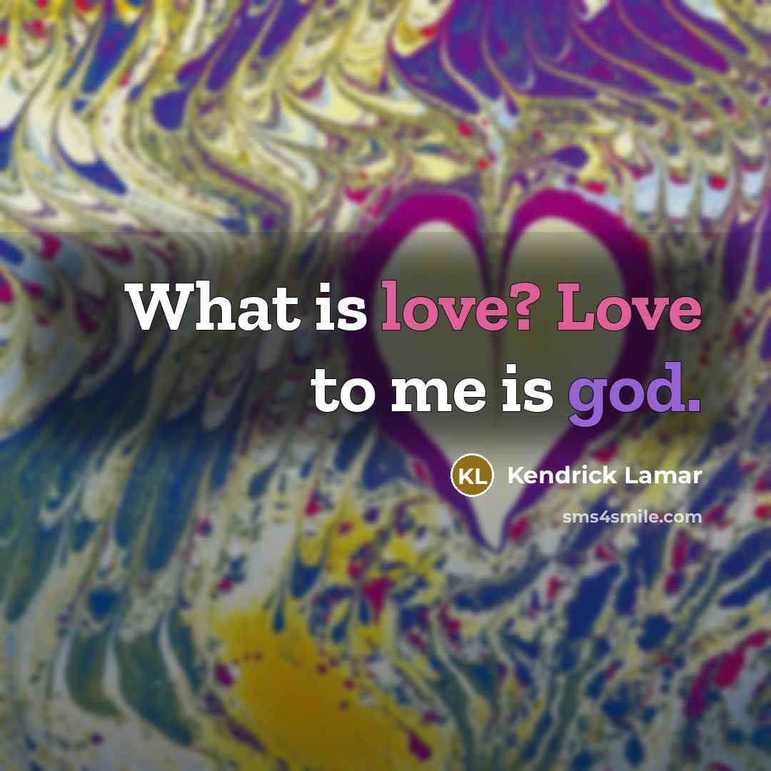 “What is love? Love to me is god.…” quote by Kendrick Lamar