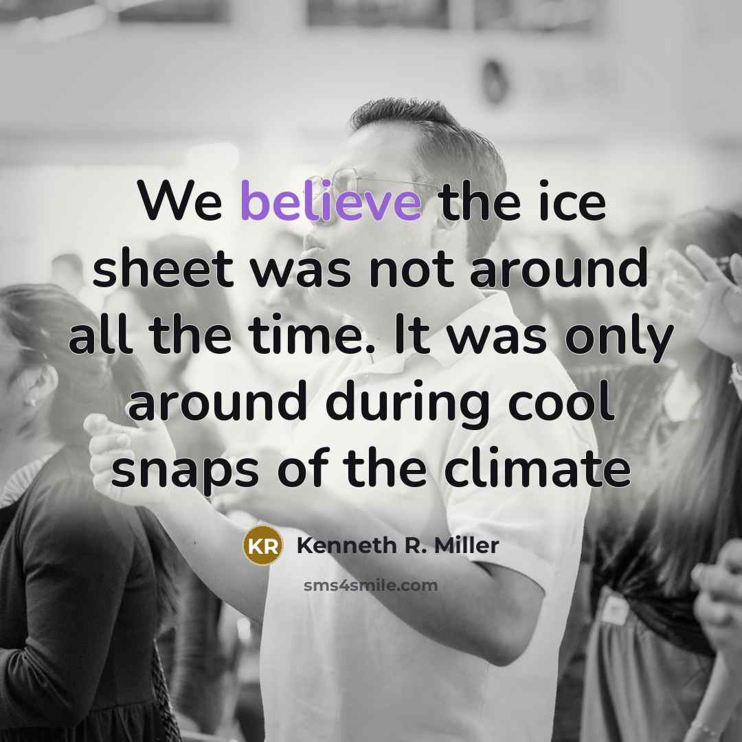 “We believe the ice sheet was not around all the…” quote by Kenneth R. Miller