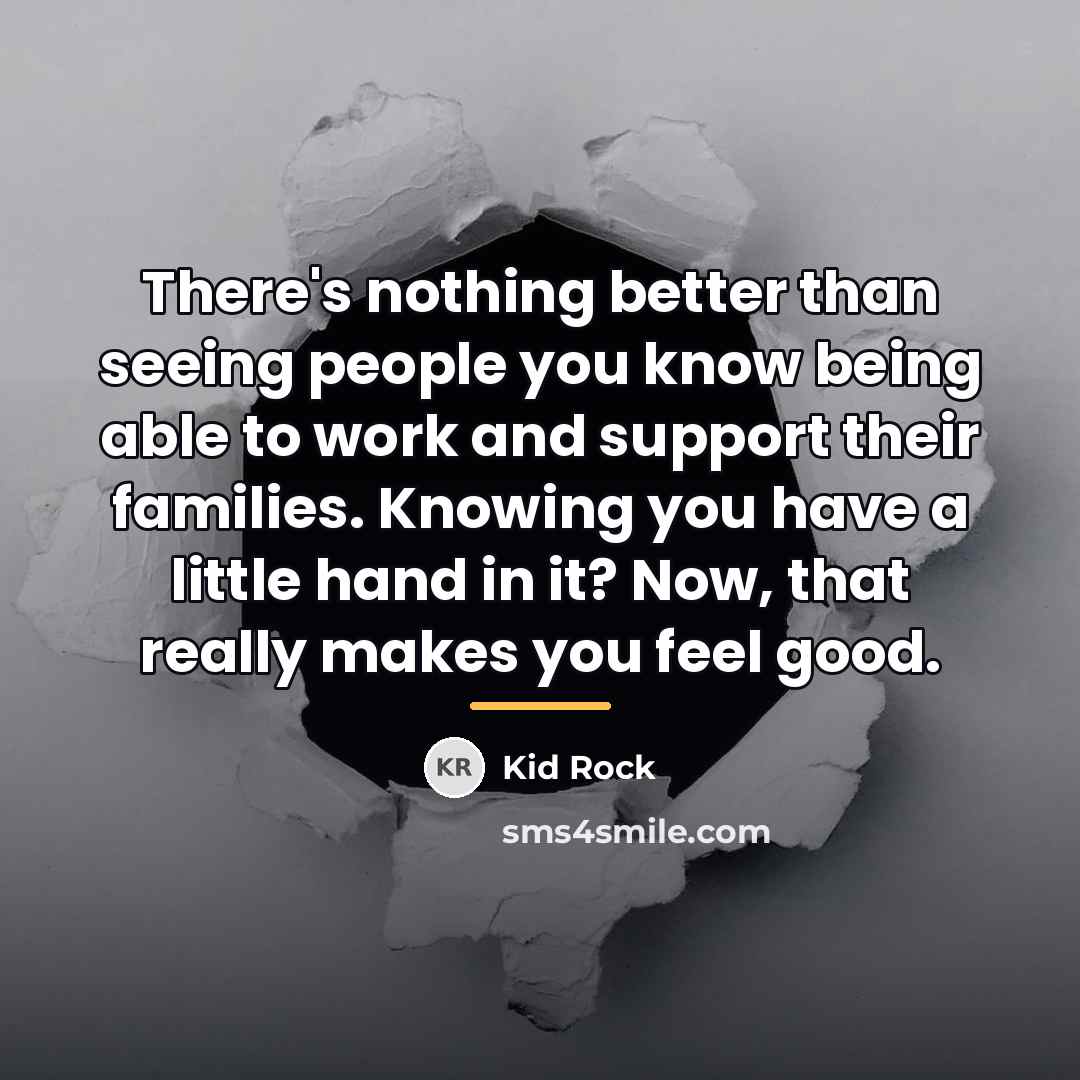 “There's nothing better than seeing people you know being able…” quote by Kid Rock
