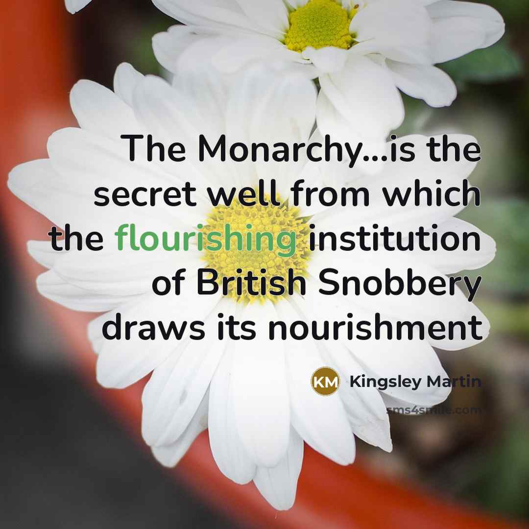 “The Monarchy...is the secret well from which the flourishing institution…” quote by Kingsley Martin