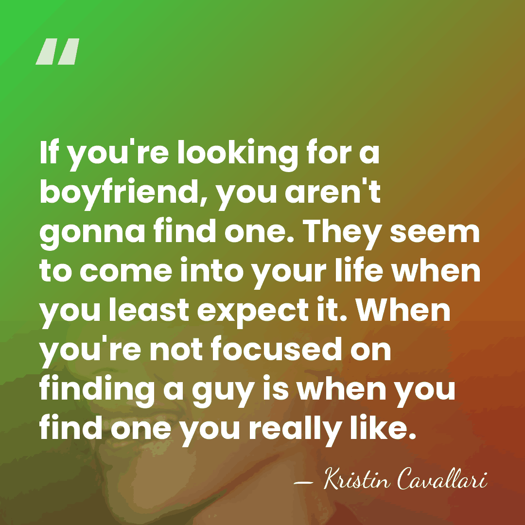 If you're looking for a boyfriend, you aren't gonna find one. They&hellip; - Kristin Cavallari