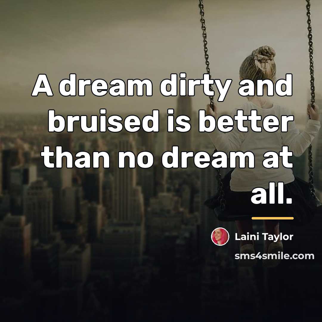 “A dream dirty and bruised is better than no dream…” quote by Laini Taylor